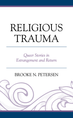 Religious Trauma: Queer Stories in Estrangement and Return - Petersen, Brooke N