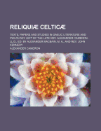 Reliquiae Celticae: Texts, Papers and Studies in Gaelic Literature and Philology Left by the Late REV. Alexander Cameron, LL.D., Ed. by Alexander Macbain, M. A., and REV. John Kennedy