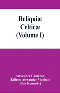 Reliquiae celticae; texts, papers and studies in Gaelic literature and philology (Volume I)