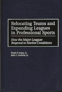 Relocating Teams and Expanding Leagues in Professional Sports: How the Major Leagues Respond to Market Conditions