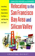 Relocating to the San Francisco Bay Area and the Silicon Valley: Everything You Need to Know Before You Move--And Once You Get There!