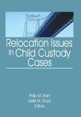 Relocation Issues in Child Custody Cases - Stahl, Philip M, Dr., Ph.D. (Editor), and Drozd, Leslie M (Editor)