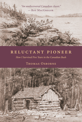 Reluctant Pioneer: How I Survived Five Years in the Canadian Bush - Osborne, Thomas, and MacGregor, Roy (Foreword by)