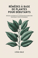 REM?DES ? base de plantes POUR D?BUTANTS: R?v?ler les secrets de la nature pour un bien-?tre holistique et une vie dynamique