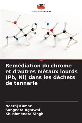 Rem?diation du chrome et d'autres m?taux lourds (Pb, Ni) dans les d?chets de tannerie - Kumar, Neeraj, and Agarwal, Sangeeta, and Singh, Khushmendra