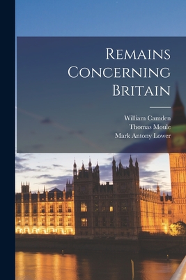 Remains Concerning Britain - Lower, Mark Antony, and Camden, William, and Philipot, John