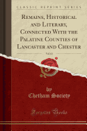 Remains, Historical and Literary, Connected with the Palatine Counties of Lancaster and Chester, Vol. 63 (Classic Reprint)