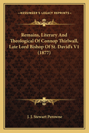 Remains, Literary and Theological of Connop Thirlwall, Late Lord Bishop of St. David's V1 (1877)