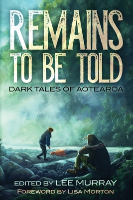 Remains to be Told: Dark Tales of Aotearoa - Murray, Lee (Editor)