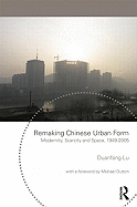 Remaking Chinese Urban Form: Modernity, Scarcity and Space, 1949-2005