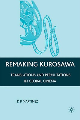 Remaking Kurosawa: Translations and Permutations in Global Cinema - Martinez, Dolores