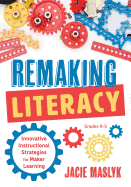 Remaking Literacy: Innovative Instructional Strategies for Maker Learning, Grades K-5 (Classroom Maker Projects for Elementary Literacy Education)