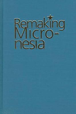 Remaking Micronesia - Hanlon, David L