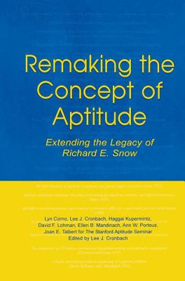 Remaking the Concept of Aptitude: Extending the Legacy of Richard E. Snow - Corno, Lyn, and Cronbach, Lee J., and Kupermintz, Haggai