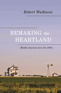 Remaking the Heartland: Middle America Since the 1950s