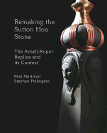 Remaking the Sutton Hoo Stone: The Ansell-Roper Replica and its Context