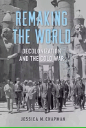 Remaking the World: Decolonization and the Cold War