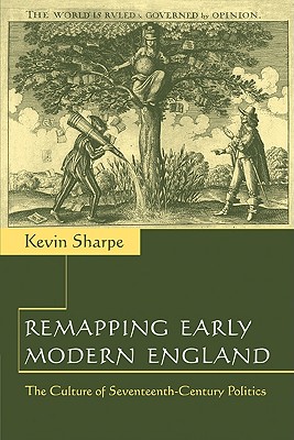 Remapping Early Modern England: The Culture of Seventeenth-Century Politics - Sharpe, Kevin, Dr.