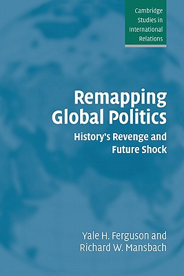 Remapping Global Politics: History's Revenge and Future Shock - Ferguson, Yale H., and Mansbach, Richard W.