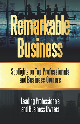 Remarkable Business: Spotlights on Top Professionals and Business Owners - Marburger, Adam, and Brown, Randy Wildman, and Cooper, Dale