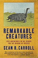 Remarkable Creatures: Epic Adventures in the Search for the Origins of Species