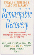 Remarkable Recovery: What Extraordinary Healings Can Teach Us About Getting Well and Staying Well - Hirshberg, Caryle, and Barasch, Marc Ian, and Dossey, Larry (Foreword by)