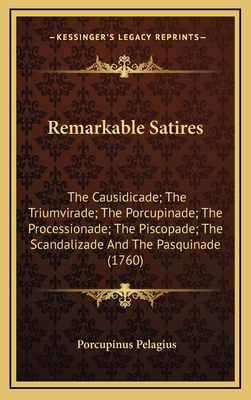 Remarkable Satires: The Causidicade; The Triumvirade; The Porcupinade; The Processionade; The Piscopade; The Scandalizade and the Pasquinade (1760) - Pelagius, Porcupinus