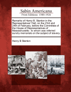 Remarks of Henry B. Stanton in the Representatives' Hall, on the 23rd and 24th of February, Before the Committee of the House of Representatives of Massachusetts: To Whom Was Referred Sundry Memorials on the Subject of Slavery.