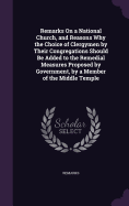 Remarks On a National Church, and Reasons Why the Choice of Clergymen by Their Congregations Should Be Added to the Remedial Measures Proposed by Government, by a Member of the Middle Temple