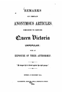 Remarks on certain anonymous articles designed to render Queen Victoria unpopular, with an exposure of their authorship