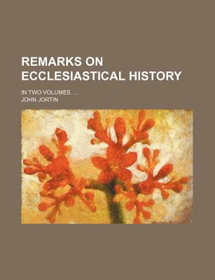 Remarks on Ecclesiastical History: in Two Volumes - Jortin, John