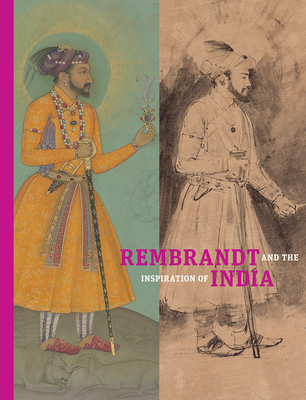 Rembrandt and the Inspiration of India - Schrader, Stephanie (Editor), and Glynn, Catherine (Contributions by), and Rice, Yael (Contributions by)