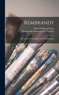 Rembrandt: Des Meisters Radierungen in 402 Abbildungen - Singer, Hans Wolfgang, and van Rijn, Rembrandt Harmenszoon