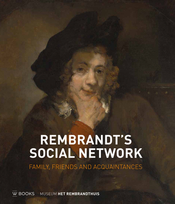Rembrandt's Social Network: Family, Friends and Acquaintances - Runia, Epco, and De Witt, David
