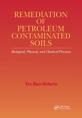 Remediation of Petroleum Contaminated Soils: Biological, Physical, and Chemical Processes - Riser-Roberts, Eve