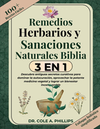 Remedios Herbarios Y Sanaciones Naturales Biblia 3 En 1: Descubra antiguos secretos curativos para dominar la autocuracin, aprovechar la potente medicina vegetal y lograr un bienestar incomparable