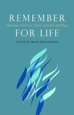 Remember for Life: Holocaust Survivors' Stories of Faith and Hope - Hirschfield, Brad, Rabbi (Editor)