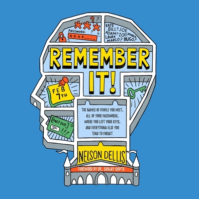 Remember It!: The Names of People You Meet, All of Your Passwords, Where You Left Your Keys, and Everything Else You Tend to Forget - Gupta, Sanjay (Contributions by), and Dellis, Nelson, and Josdal, Matthew (Read by)