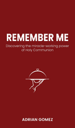Remember Me: Discovering the miracle-working power of Holy Communion