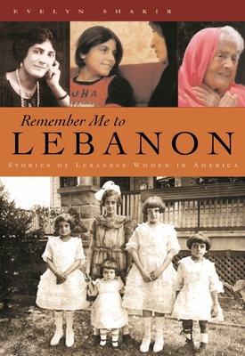 Remember Me to Lebanon: Stories of Lebanese Women in America - Shakir, Evelyn
