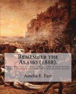 Remember the Alamo (1888). by: Amelia E. Barr (Original Classics): Alamo (San Antonio, Tex.) -- Siege, 1836 Juvenile Fiction, Texas -- History Revolution, 1835-1836 Juvenile Fiction