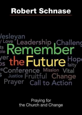 Remember the Future: Praying for the Church and Change - Schnase, Robert, Bishop