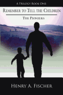 Remember to Tell the Children: A Trilogy Book One: The Pioneers