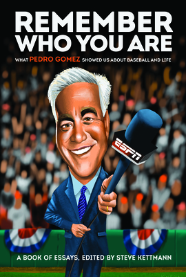 Remember Who You Are: What Pedro Gomez Showed Us about Baseball and Life - Kettmann, Steve (Introduction by), and Martin, Frank, and Sheinin, Dave