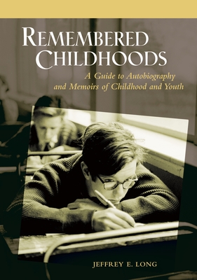 Remembered Childhoods: A Guide to Autobiography and Memoirs of Childhood and Youth - Long, Jeffrey