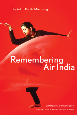 Remembering Air India: The Art of Public Mourning - Chakraborty, Chandrima (Editor), and Dean, Amber (Editor), and Failler, Angela (Editor)