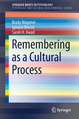Remembering as a Cultural Process - Wagoner, Brady, and Bresc, Ignacio, and Awad, Sarah H