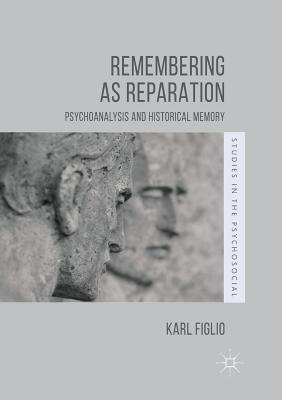 Remembering as Reparation: Psychoanalysis and Historical Memory - Figlio, Karl