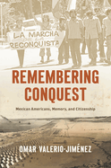 Remembering Conquest: Mexican Americans, Memory, and Citizenship