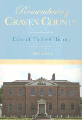 Remembering Craven County:: Tales of Tarheel History - Hand, Bill